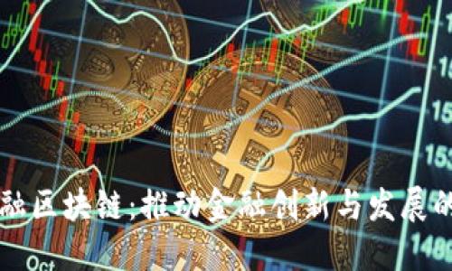 深证金融区块链：推动金融创新与发展的新动力