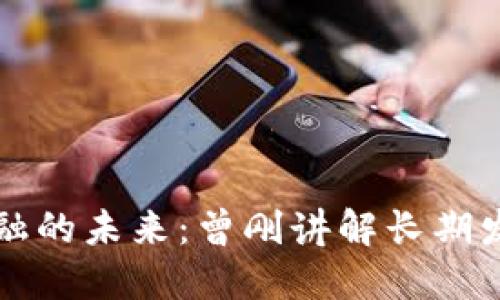 探索区块链金融的未来：曾刚讲解长期发展趋势与应用