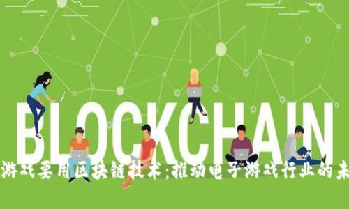 为什么游戏要用区块链技术：推动电子游戏行业的未来发展