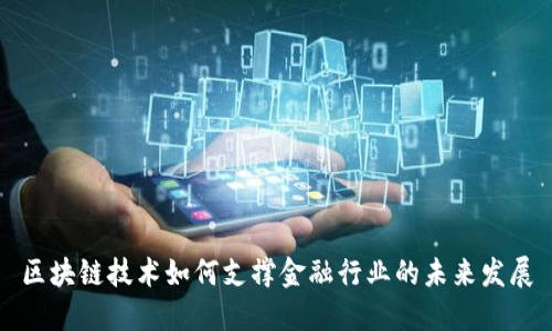 区块链技术如何支撑金融行业的未来发展