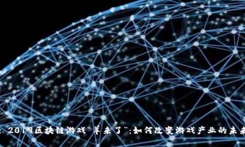 : 2019区块链游戏“羊来了”：如何改变游戏产业的未来