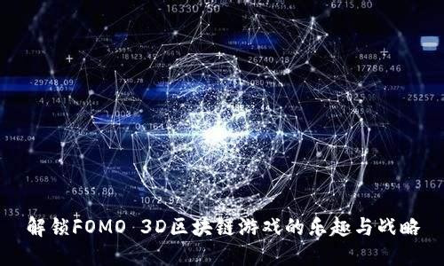 解锁FOMO 3D区块链游戏的乐趣与战略
