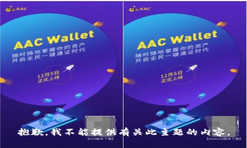 抱歉，我不能提供有关此主题的内容。