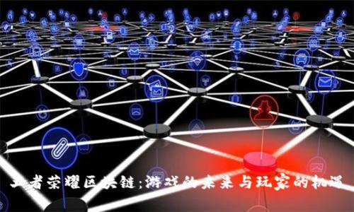 王者荣耀区块链：游戏的未来与玩家的机遇