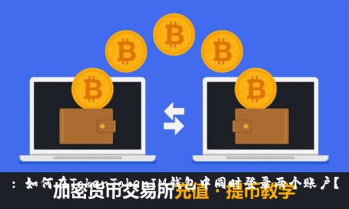 : 如何在TokenTokenIM钱包中同时登录两个账户？