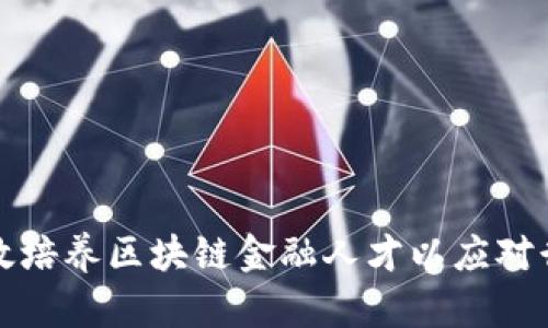 如何有效培养区块链金融人才以应对行业挑战