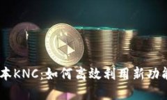  tokenim新版本KNC：如何高效利用新功能提升投资回