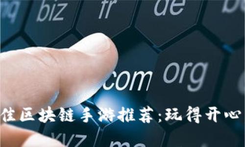 2023年最佳区块链手游推荐：玩得开心，赚得实在！