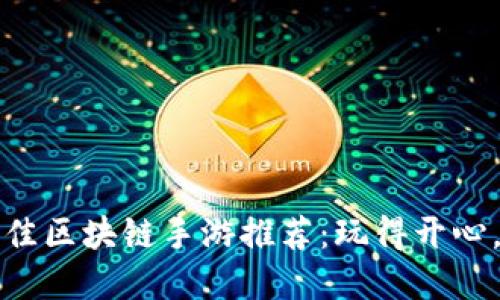 2023年最佳区块链手游推荐：玩得开心，赚得实在！