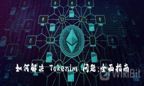 如何解决 Tokenim 问题：全面指南