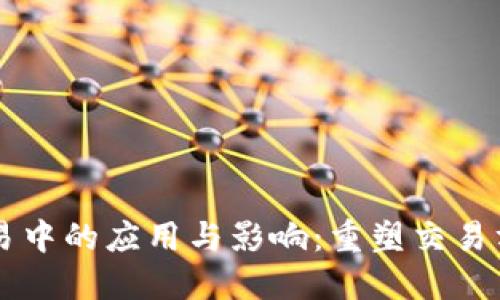 区块链在金融贸易中的应用与影响：重塑交易方式的革命性变革