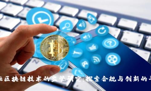 金融区块链技术的监管研究：探索合规与创新的平衡