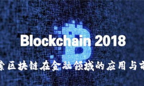 探索区块链在金融领域的应用与前景