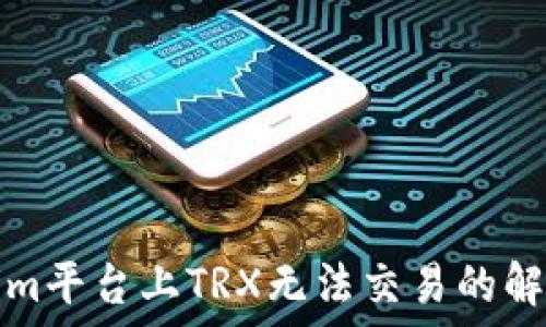  
Tokenim平台上TRX无法交易的解决方案