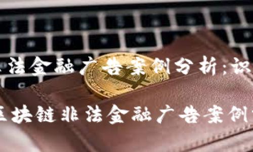 区块链非法金融广告案例分析：识别与防范

btiaoti区块链非法金融广告案例分析