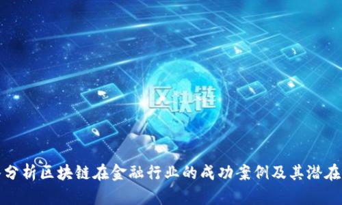 深入分析区块链在金融行业的成功案例及其潜在影响
