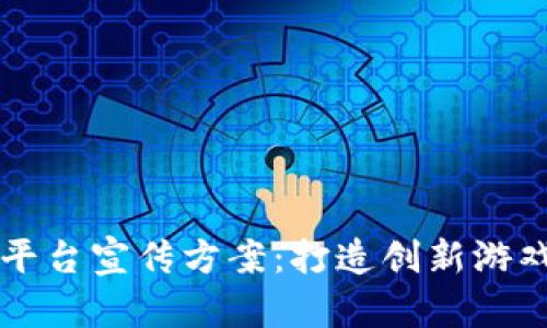 区块链游戏平台宣传方案：打造创新游戏体验的未来