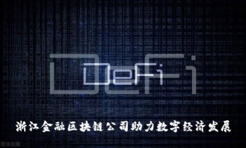 浙江金融区块链公司助力数字经济发展