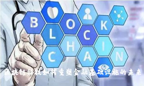 区块链科技如何重塑金融基础设施的未来