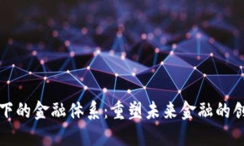 区块链下的金融体系：重塑未来金融的创新之路