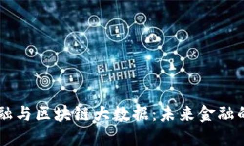 区块链金融与区块链大数据：未来金融的双驱动力