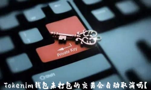 
Tokenim钱包未打包的交易会自动取消吗？