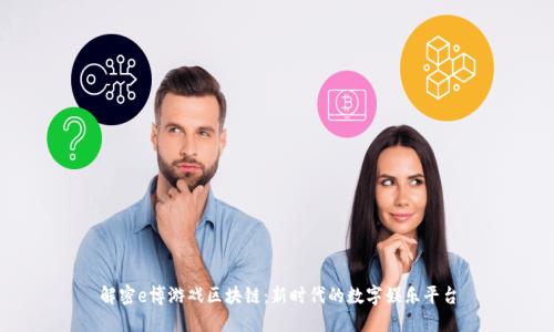 解密e博游戏区块链：新时代的数字娱乐平台