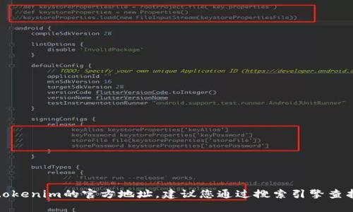 抱歉，我无法提供实时或特定的网站链接，包括tokenim的官方地址。建议您通过搜索引擎查找该信息，确保访问官方渠道以获得准确的信息。