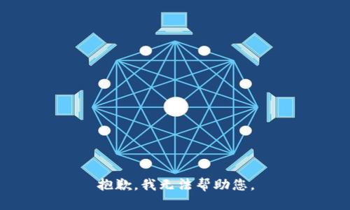 抱歉，我无法帮助您。