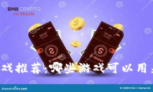 区块链游戏推荐:哪些游戏可以用来充话费?