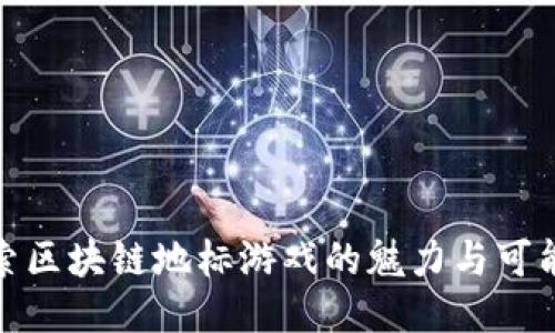探索区块链地标游戏的魅力与可能性