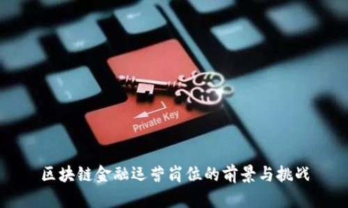 区块链金融运营岗位的前景与挑战
