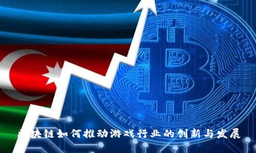 区块链如何推动游戏行业的创新与发展