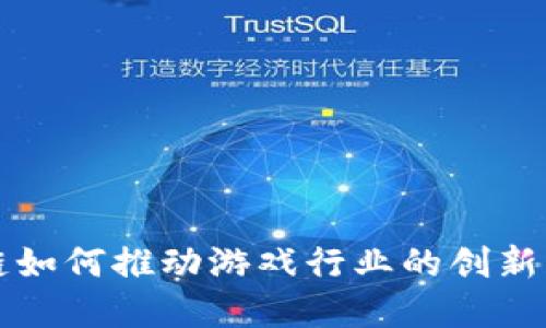 区块链如何推动游戏行业的创新与发展