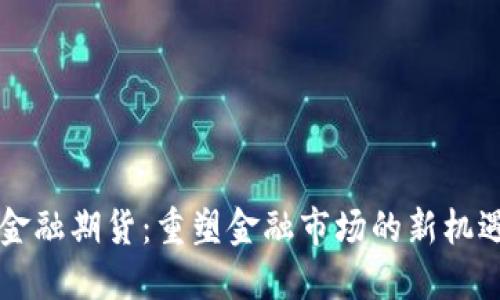 区块链金融期货：重塑金融市场的新机遇与挑战