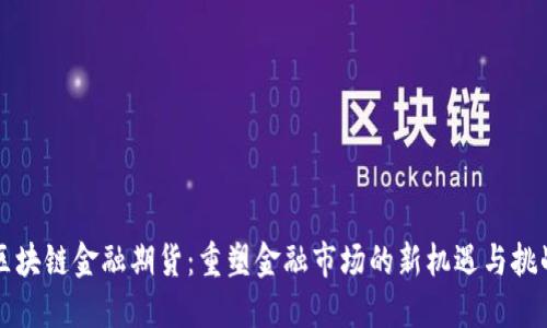 区块链金融期货：重塑金融市场的新机遇与挑战