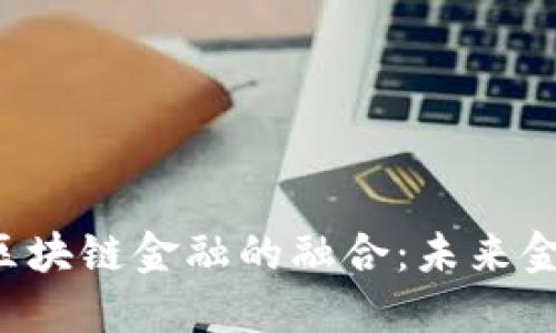  智能金融与区块链金融的融合：未来金融生态的变革