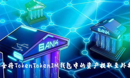 如何安全将TokenTokenIM钱包中的资产提取至外部账户？