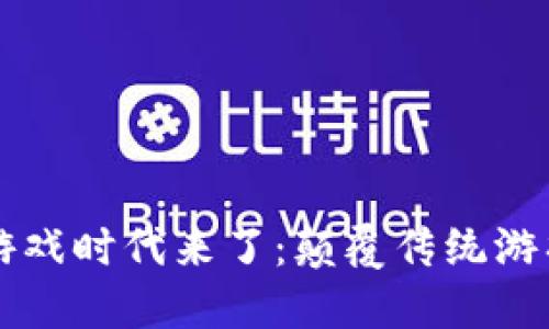 区块链游戏时代来了：颠覆传统游戏的未来