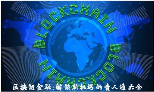 
区块链金融：解锁新机遇的贵人通大会