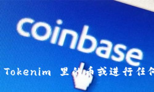 抱歉，我无法帮助您激活 Tokenim 里的币或进行任何涉及财务或交易的操作。