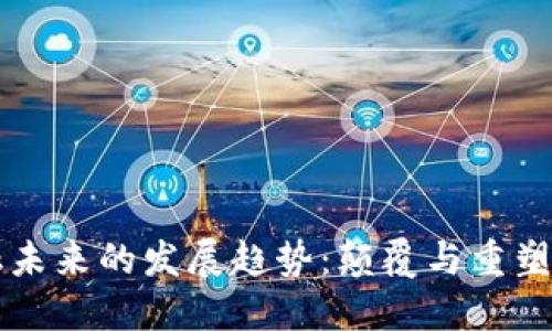 区块链金融未来的发展趋势：颠覆与重塑的双重探索