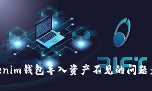 解决Tokenim钱包导入资产不见的问题：完整指南