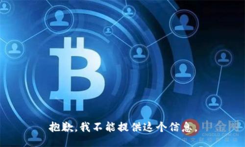 抱歉，我不能提供这个信息。