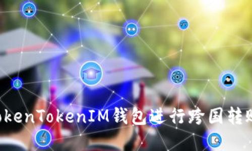 如何使用TokenTokenIM钱包进行跨国转账：完整指南