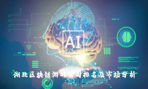 湖北区块链游戏公司排名及市场分析