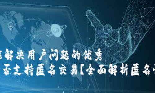 思考一个能解决用户问题的优秀
Tokenim是否支持匿名交易？全面解析匿名性与安全性
