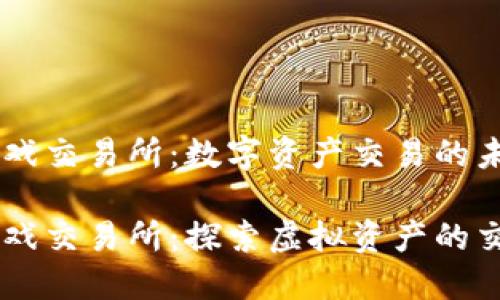区块链游戏交易所:数字资产交易的未来
区块链游戏交易所:探索虚拟资产的交易新平台