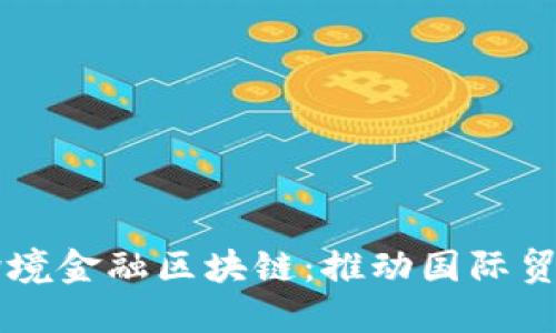 宁波银行跨境金融区块链：推动国际贸易的新动力