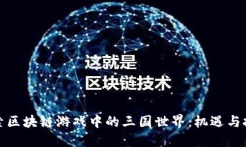 探索区块链游戏中的三国世界:机遇与挑战